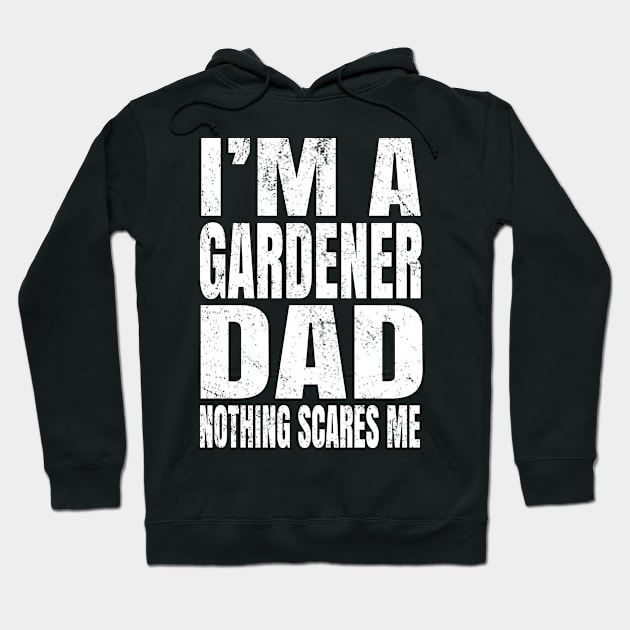 I'm A Gardener Dad Nothing Scares Me - Funny Plant design Hoodie by Grabitees